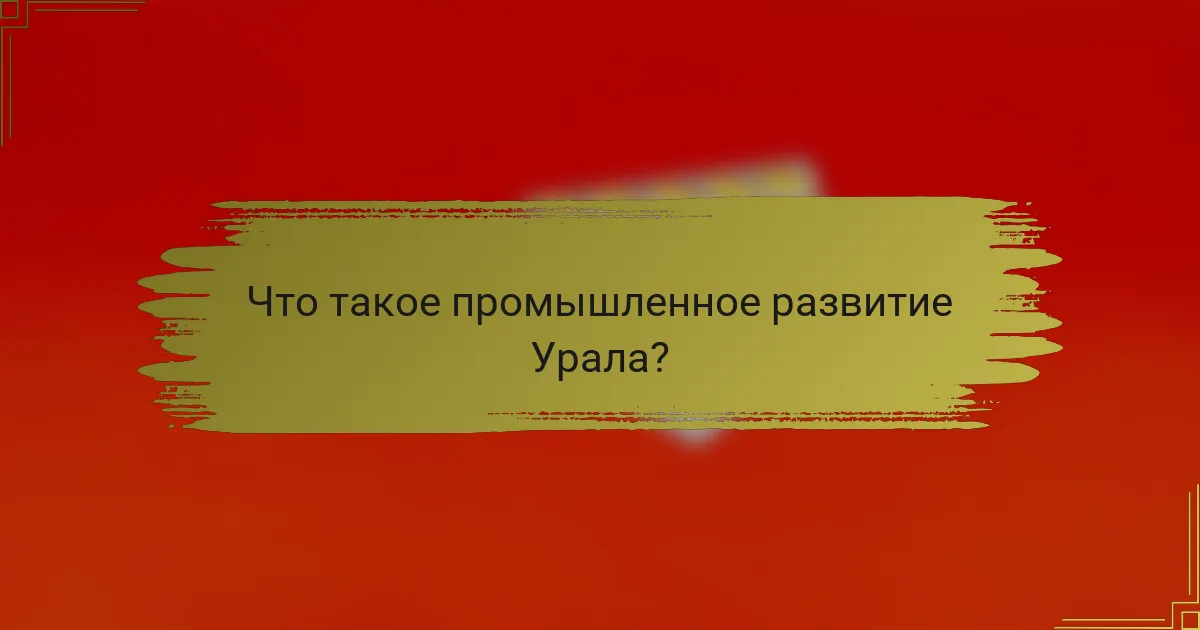 Что такое промышленное развитие Урала?