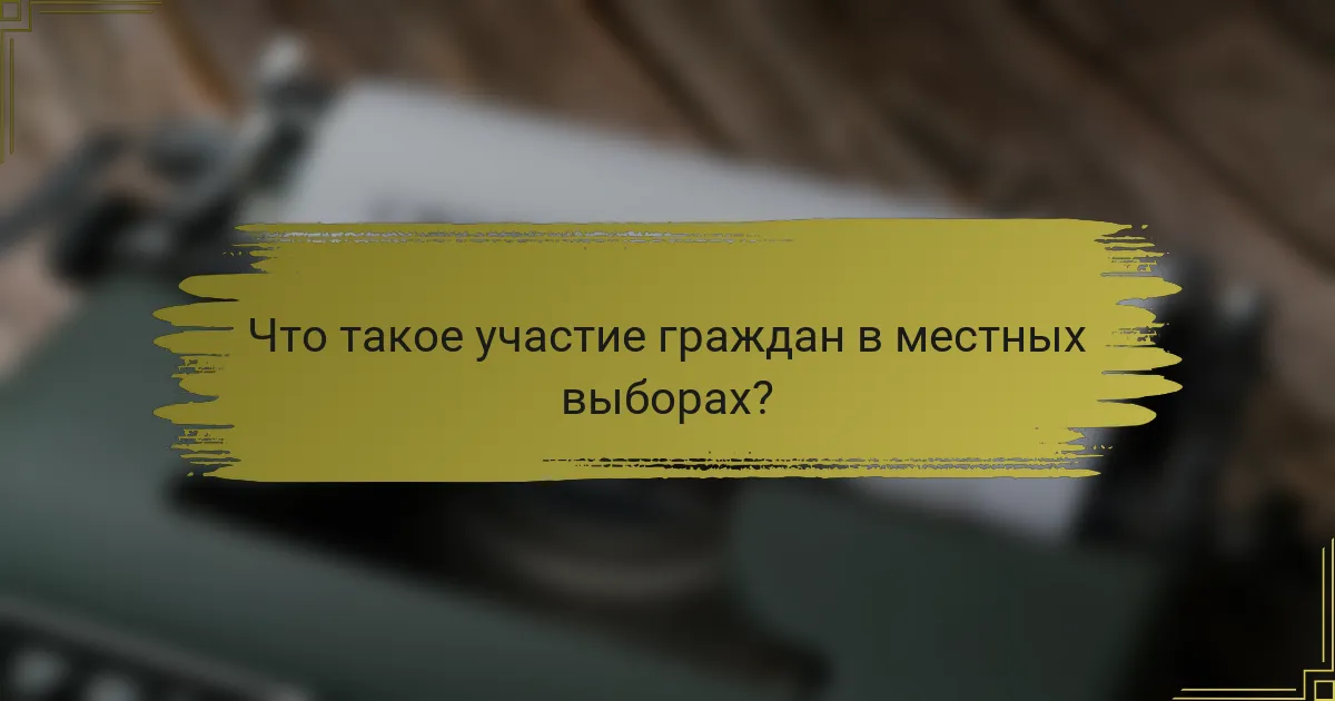 Что такое участие граждан в местных выборах?