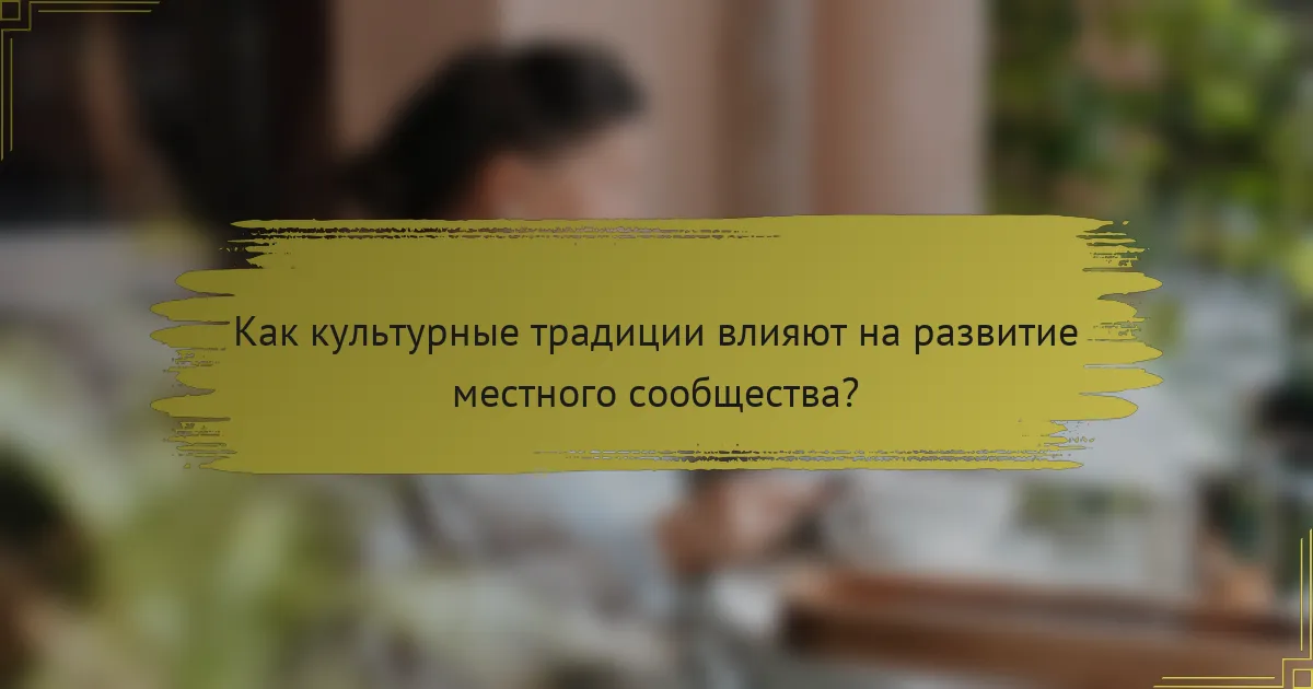 Как культурные традиции влияют на развитие местного сообщества?