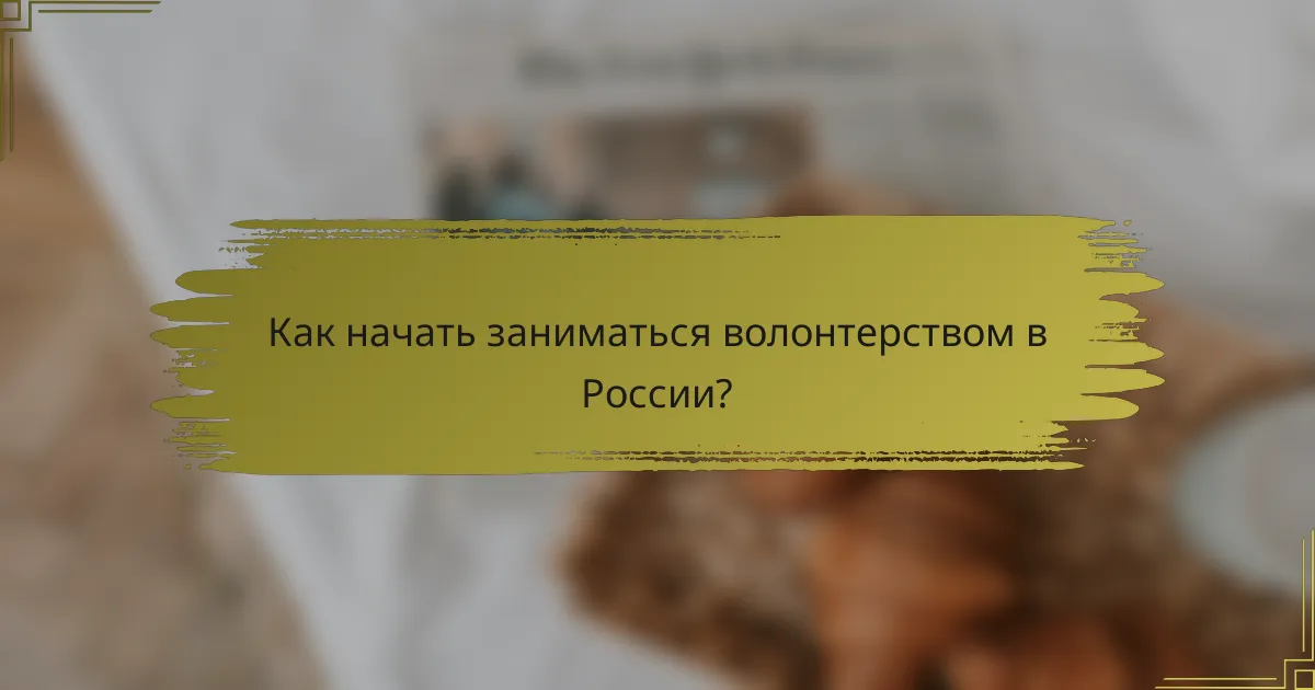 Как начать заниматься волонтерством в России?