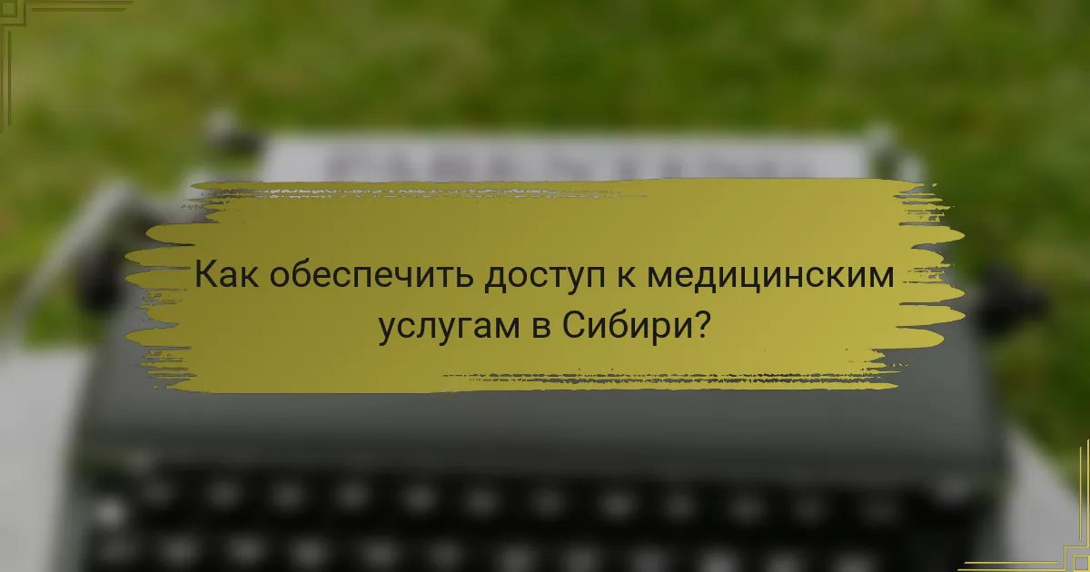 Как обеспечить доступ к медицинским услугам в Сибири?