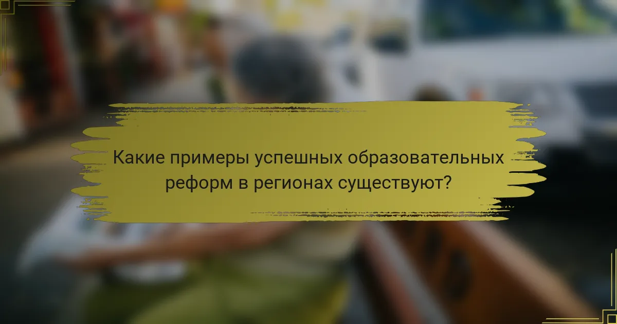 Какие примеры успешных образовательных реформ в регионах существуют?