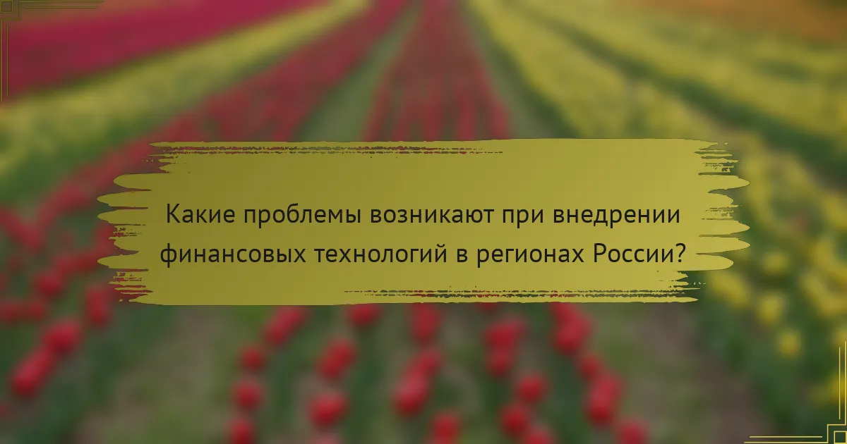 Какие проблемы возникают при внедрении финансовых технологий в регионах России?