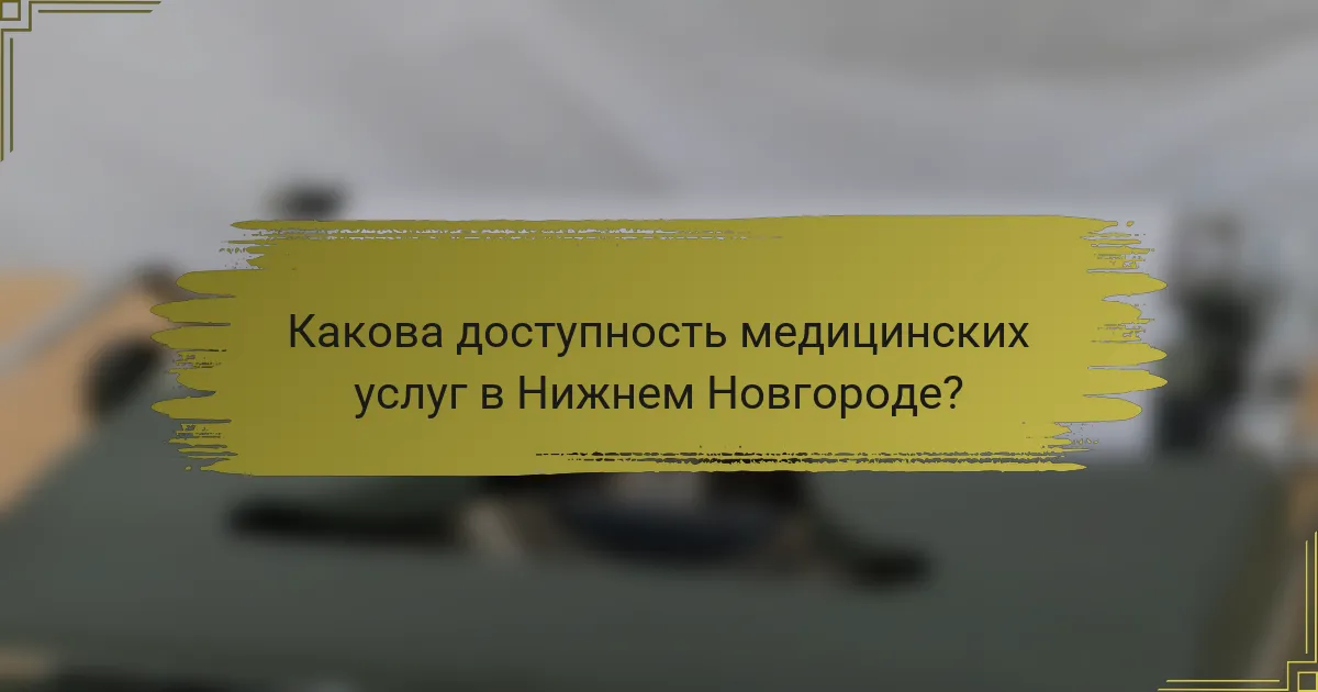 Какова доступность медицинских услуг в Нижнем Новгороде?