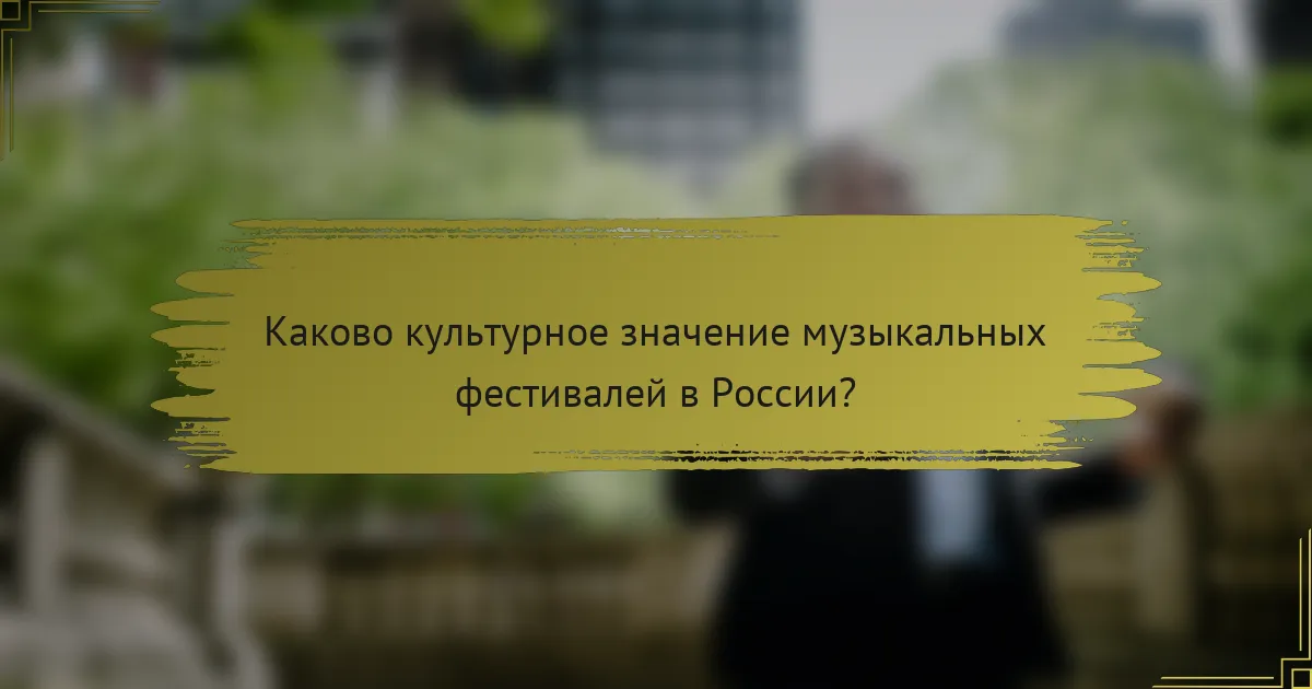 Каково культурное значение музыкальных фестивалей в России?