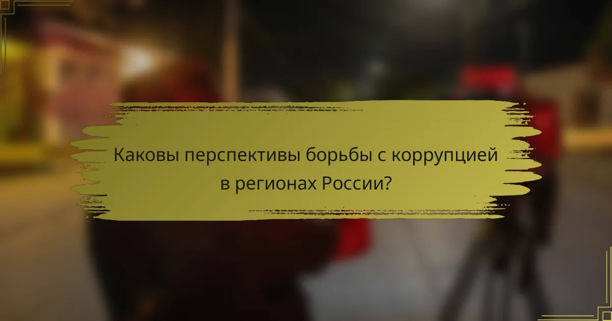 Каковы перспективы борьбы с коррупцией в регионах России?